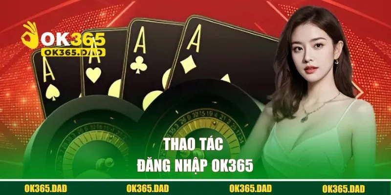 Thao tác đăng nhập OK365 dễ dàng cho người mới